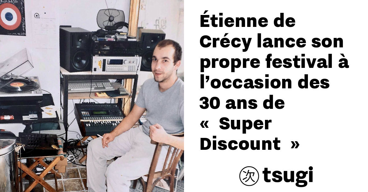 etienne de crecy lance son propre festival a l 8217 occasion des 30 ans de super discount